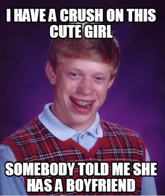 Meme Creator - Funny i have a crush on this cute girl somebody told me ...