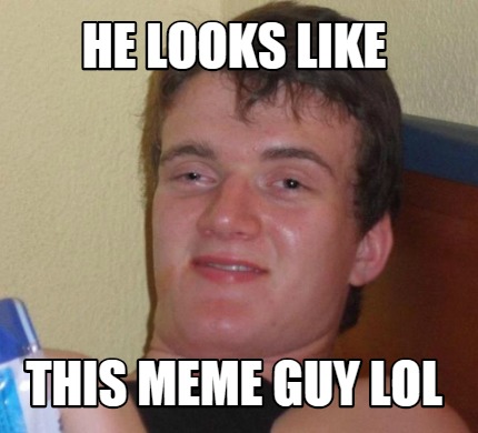 Meme Creator - Funny HE LOOKS LIKE THIS MEME GUY LOL Meme Generator at ...