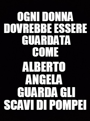 ogni-donna-dovrebbe-essere-guardata-come-alberto-angela-guarda-gli-scavi-di-pomp