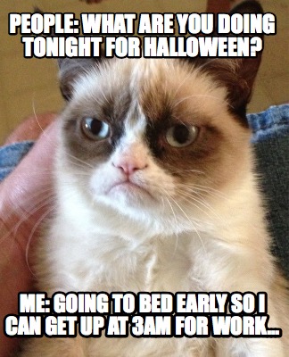 Meme Creator Funny People What Are You Doing Tonight For Halloween Me Going To Bed Early So I Ca Meme Generator At Memecreator Org