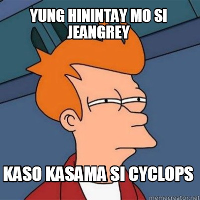 Meme Creator Funny Yung Hinintay Mo Si Jeangrey Kaso Kasama Si Cyclops Meme Generator At