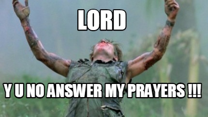 lord-y-u-no-answer-my-prayers-