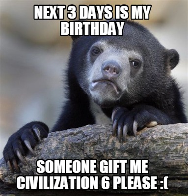 Meme Creator - Funny next 3 days is my birthday Someone gift me ...