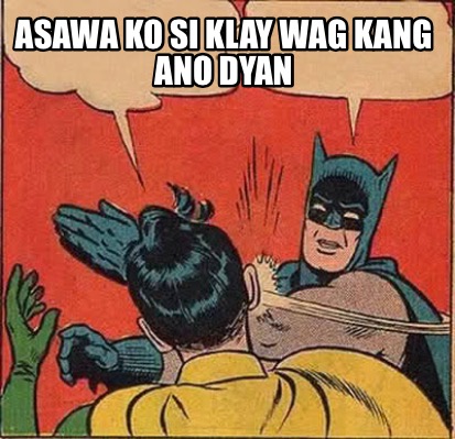 Meme Creator Funny Asawa Ko Si Klay Wag Kang Ano Dyan Meme Generator At Memecreator Org