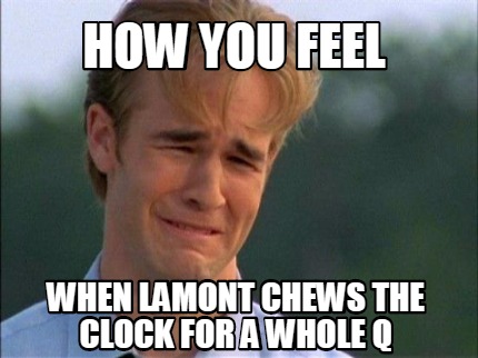 Meme Creator - Funny How you feel When Lamont chews the clock for a ...