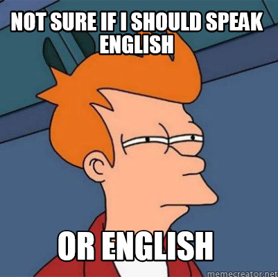 Meme Creator Funny Not Sure If I Should Speak English Or English Meme Generator At Memecreator Org