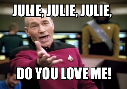 Meme Creator Funny Julie Julie Julie Do You Love Me Meme Generator At Memecreator Org