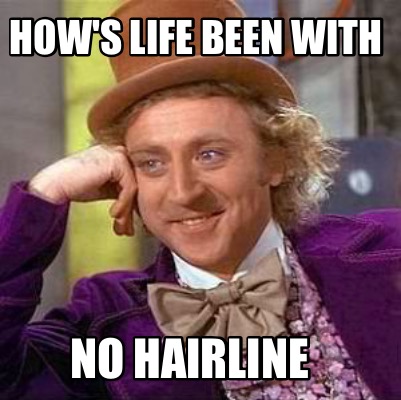 Meme Creator Funny How S Life Been With No Hairline Meme Generator At Memecreator Org
