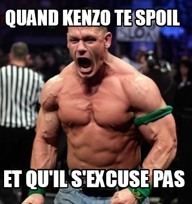 Meme Creator Funny Quand Kenzo Te Spoil Et Qu Il S Excuse Pas Meme