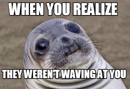 Meme Creator - Funny When You realize They weren't waving at you Meme ...