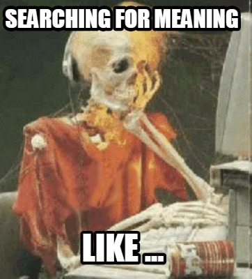 Meme Creator Funny Searching For Meaning Like Meme Generator At Memecreator Org