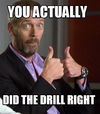 Meme Creator - Funny you actually did the drill right Meme Generator at ...