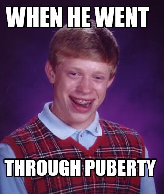 Meme Creator - Funny when he went through puberty Meme Generator at ...