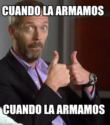 Meme Creator Funny Cuando La Armamos Cuando La Armamos Meme Generator