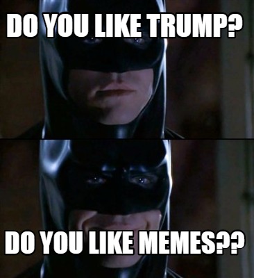 Meme Creator - Funny Do you like Trump? Do you like memes?? Meme ...