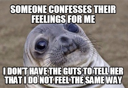 Meme Creator - Funny Someone confesses their feelings for me I don't ...