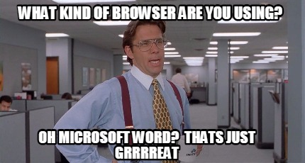 Meme Creator - Funny What kind of browser are you using? Oh Microsoft ...