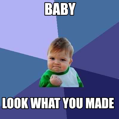 Meme Creator Funny Baby Look What You Made Meme Generator At