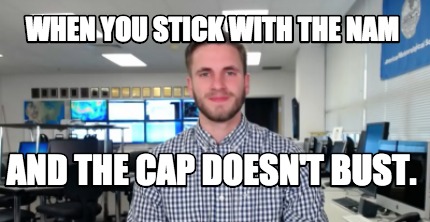 when-you-stick-with-the-nam-and-the-cap-doesnt-bust