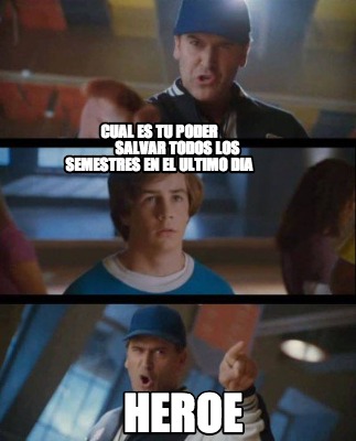 Meme Creator Funny Cual Es Tu Poder Salvar Todos Los Semestres En El