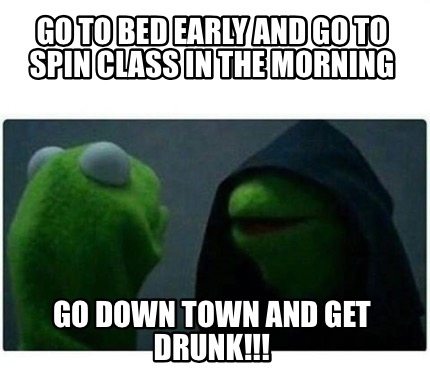 Meme Creator - Funny Go to bed early and go to spin class in the ...