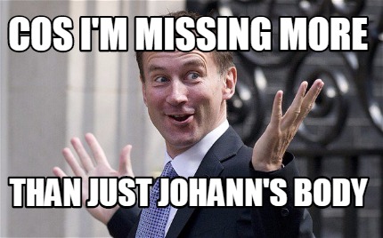 Meme Creator Funny Cos I M Missing More Than Just Johann S Body Meme