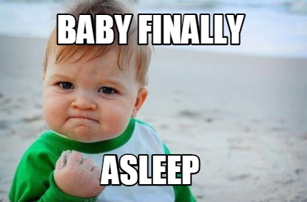 Meme Creator - Funny Baby Finally asleep Meme Generator at MemeCreator.org!