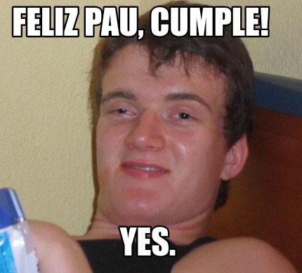 Meme Creator Funny Feliz Pau Cumple Yes Meme Generator At