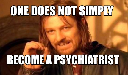 Meme Creator - Funny One Does Not Simply Become A Psychiatrist Meme 