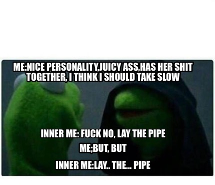 Meme Creator Funny Me Nice Personality Juicy Ass Has Her Shit Together I Think I Should Take Slow Meme Generator At Memecreator Org