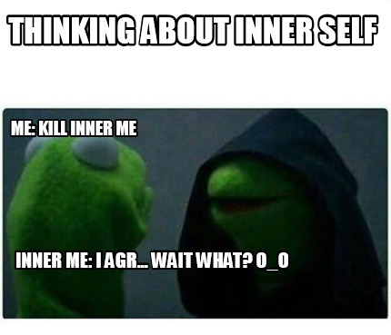 Meme Creator Funny Thinking About Inner Self Me Kill Inner Me Inner Me I Agr Wait What O O Meme Generator At Memecreator Org