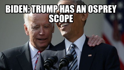 Meme Creator - Funny Biden: Trump has an Osprey scope Meme Generator at ...