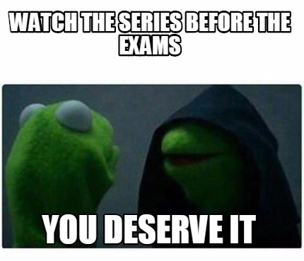 Meme Creator - Funny Watch The Series Before The Exams You Deserve It 