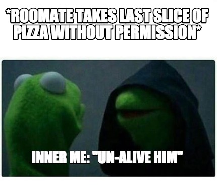 Meme Creator - Funny *Roomate takes last slice of pizza without ...