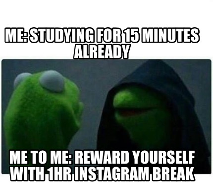 Meme Creator - Funny Me: Studying for 15 minutes already Me to me ...