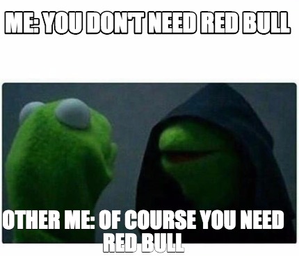 Meme Creator Funny Me You Don T Need Red Bull Other Me Of Course You Need Red Bull Meme Generator At Memecreator Org