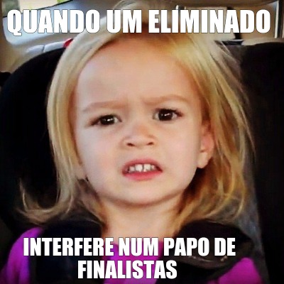 quando-um-eliminado-interfere-num-papo-de-finalistas