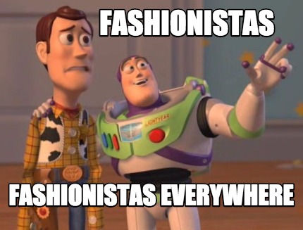 Meme Creator - Funny FASHIONISTAS Fashionistas everywhere Meme ...