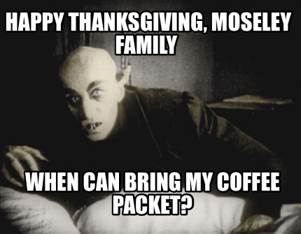 happy-thanksgiving-moseley-family-when-can-bring-my-coffee-packet