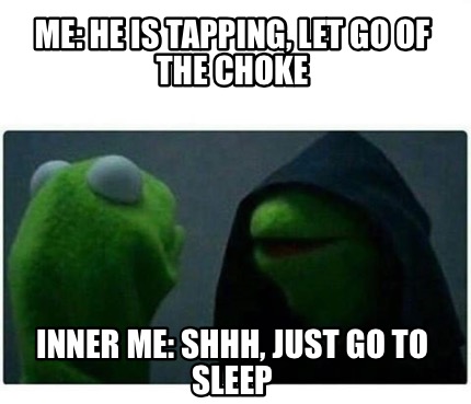 Meme Creator - Funny Me: He is tapping, let go of the choke Inner me ...