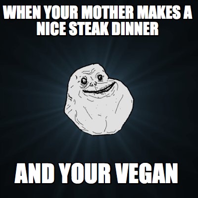 Meme Creator - Funny when your mother makes a nice steak dinner and ...