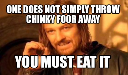 Meme Creator - Funny One does not simply throw chinky foor away You ...