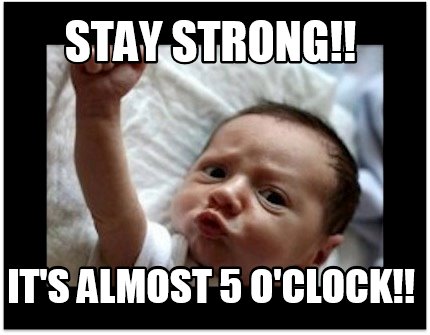 stay-strong-its-almost-5-oclock