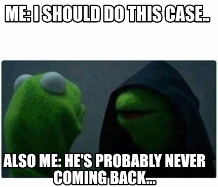 Meme Creator - Funny Me: I should do this case.. Also me: He's probably ...