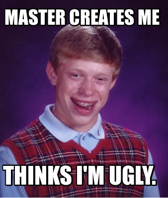 Meme Creator Funny Master Creates Me Thinks I M Ugly Meme Generator