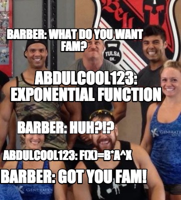 Meme Creator Funny Barber What Do You Want Fam Abdulcool123 F X B A X Abdulcool123 Exponentia Meme Generator At Memecreator Org