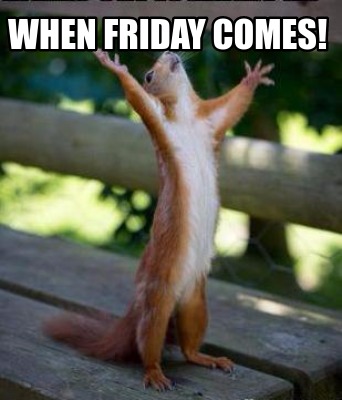 Meme Creator - Funny When friday comes! Meme Generator at MemeCreator.org!