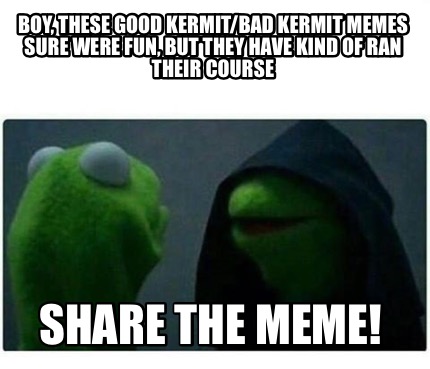 Meme Creator - Funny Boy, these good Kermit/bad Kermit memes sure were ...