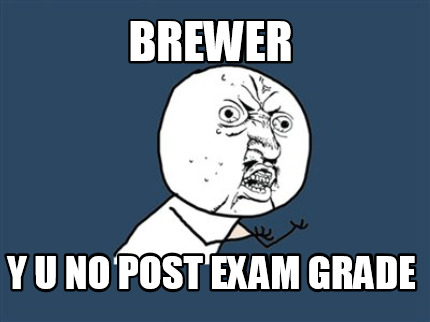 Meme Creator - Funny BREWER Y U NO POST EXAM GRADE Meme Generator at ...