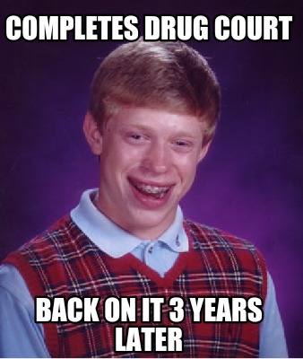 Meme Creator - Funny Completes drug court Back on it 3 years later Meme ...